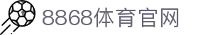 8868体育平台 - 专业体育品牌平台·全球赛事直播与资讯